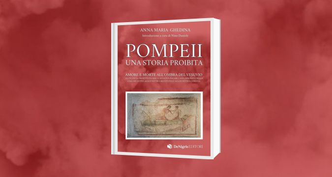 Pompeii, una storia proibita. Amore e morte all'ombra del Vesuvio", l'ultimo libro di Anna Maria Ghedina